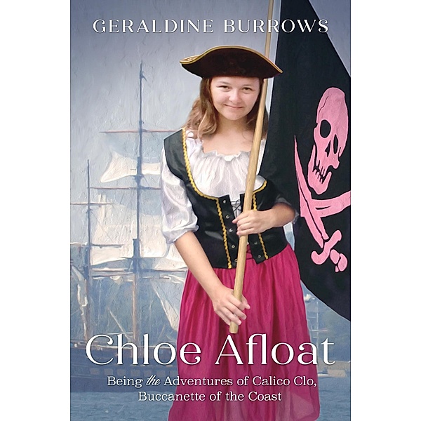 Chloe Afloat: Being the Adventures of Calico Clo, Buccanette of the Coast (A Chloe Crandall Adventure, #3) / A Chloe Crandall Adventure, Geraldine Burrows