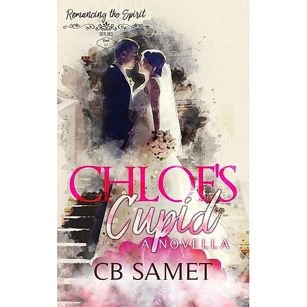 Chloe's Cupid (Romancing the Spirit Series, #12) / Romancing the Spirit Series, Cb Samet