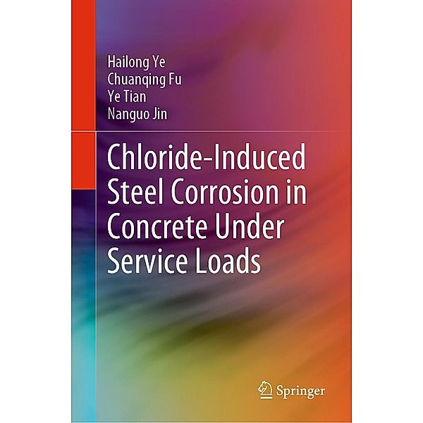 Chloride-Induced Steel Corrosion in Concrete Under Service Loads, Hailong Ye, Chuanqing Fu, Ye Tian, Nanguo Jin