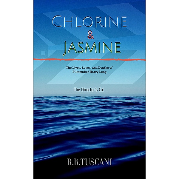 Chlorine and Jasmine: Chlorine & Jasmine.... The Lives, Loves, & Deaths of Filmmaker Harry Long (Chlorine and Jasmine), R. B. Tuscani