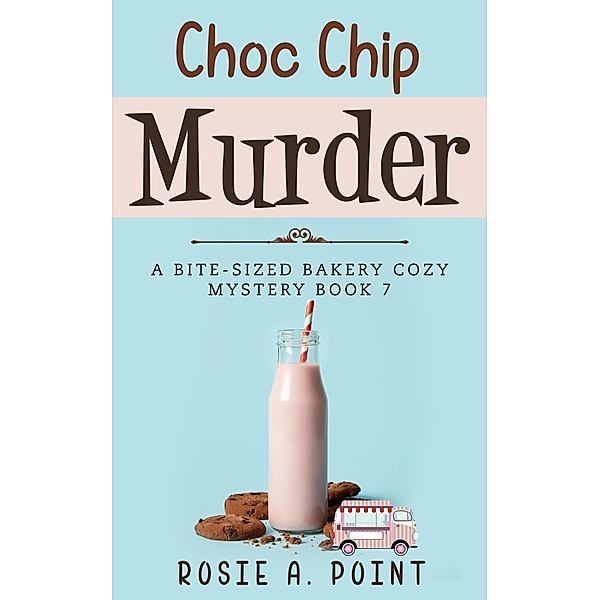 Choc Chip Murder (A Bite-sized Bakery Cozy Mystery, #7) / A Bite-sized Bakery Cozy Mystery, Rosie A. Point