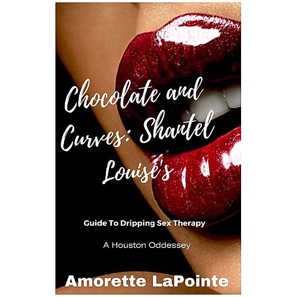 Chocolate and Curves: Shantel Louise's Guide to Dripping Sex Therapy- A Houston Odessey / Chocolate and Curves: Shantel Louise's Guide to Dripping Sex Therapy, Amorette LaPointe