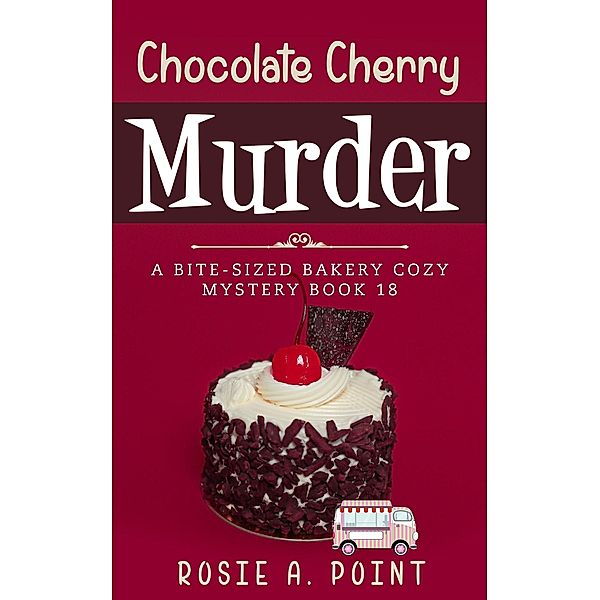 Chocolate Cherry Murder (A Bite-sized Bakery Cozy Mystery, #18) / A Bite-sized Bakery Cozy Mystery, Rosie A. Point