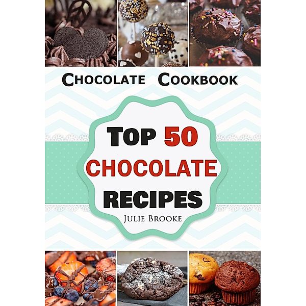 Chocolate Cookbook: Top 50 Chocolate Recipes, Julie Brooke