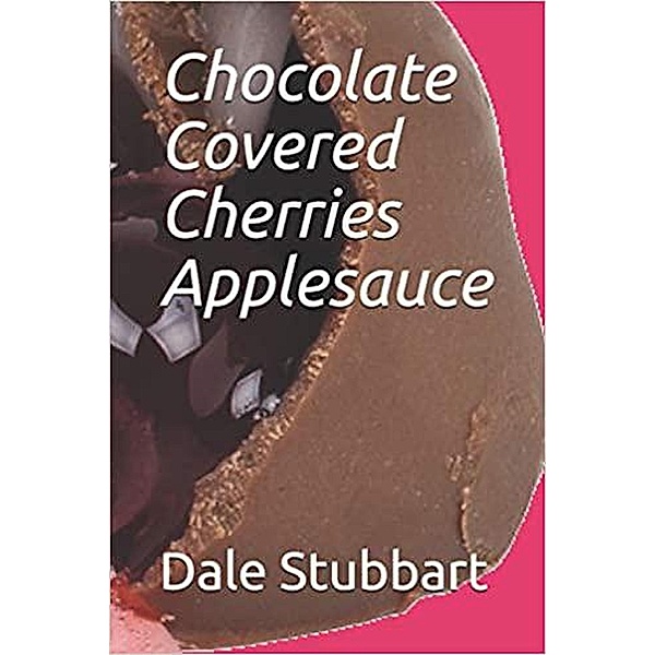 Chocolate Covered Cherries Applesauce, Dale Stubbart