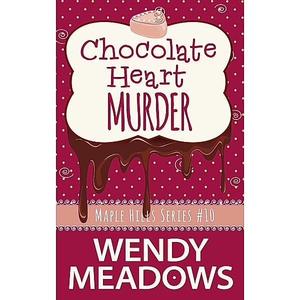 Chocolate Heart Murder (Maple Hills Cozy Mystery, #10) / Maple Hills Cozy Mystery, Wendy Meadows