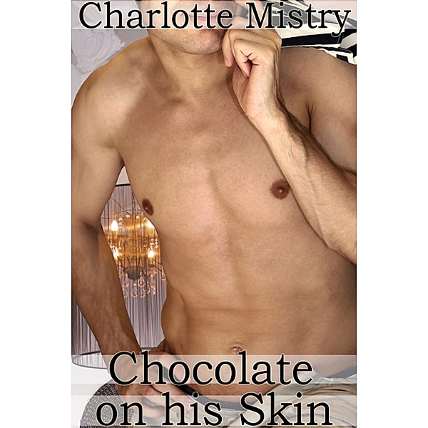 Chocolate on his Skin, Charlotte Mistry