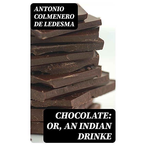 Chocolate: or, An Indian Drinke, Antonio Colmenero De Ledesma