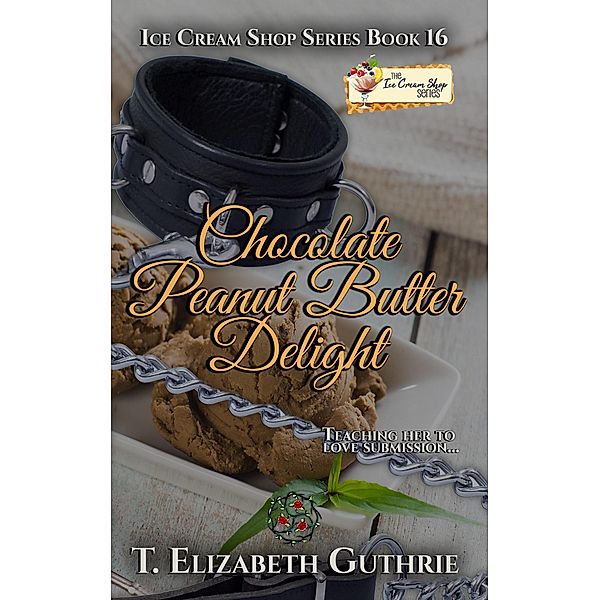 Chocolate Peanut Butter Delight (The Ice Cream Shop Series) / The Ice Cream Shop Series, T. Elizabeth Guthrie