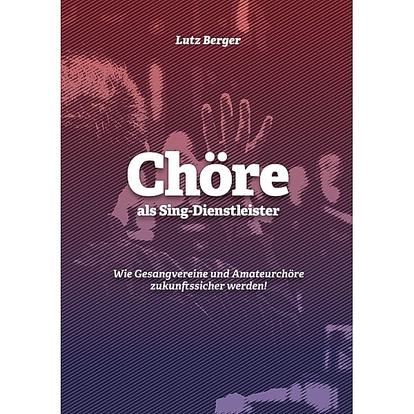 Chöre als Sing-Dienstleister, Lutz Berger