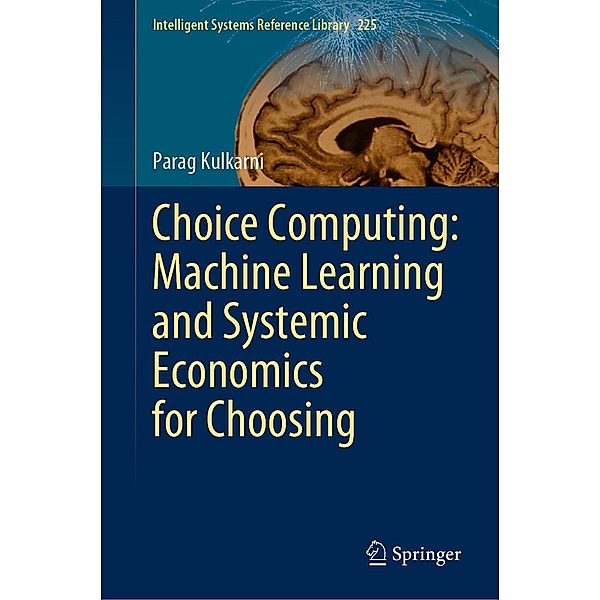 Choice Computing: Machine Learning and Systemic Economics for Choosing / Intelligent Systems Reference Library Bd.225, Parag Kulkarni