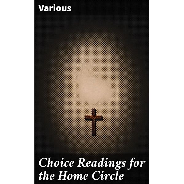 Choice Readings for the Home Circle, Various