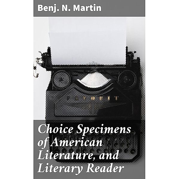 Choice Specimens of American Literature, and Literary Reader, Benj. N. Martin