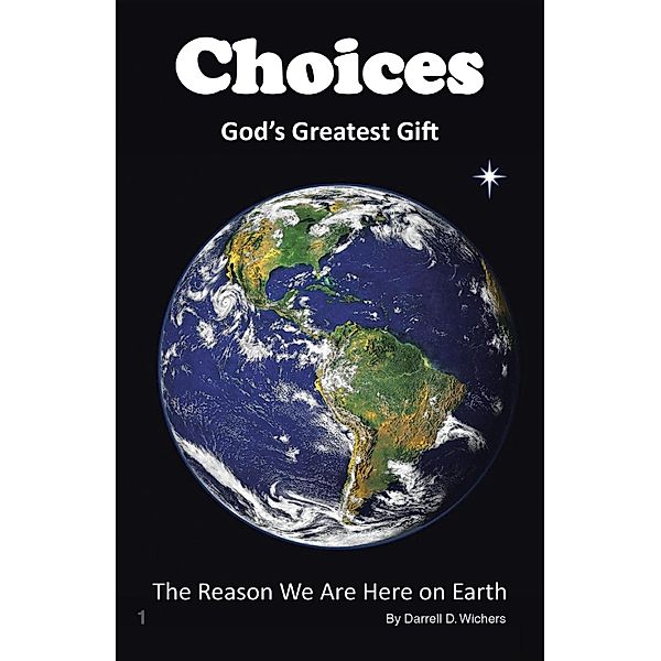 Choices God's Greatest Gift, Darrell D. Wichers