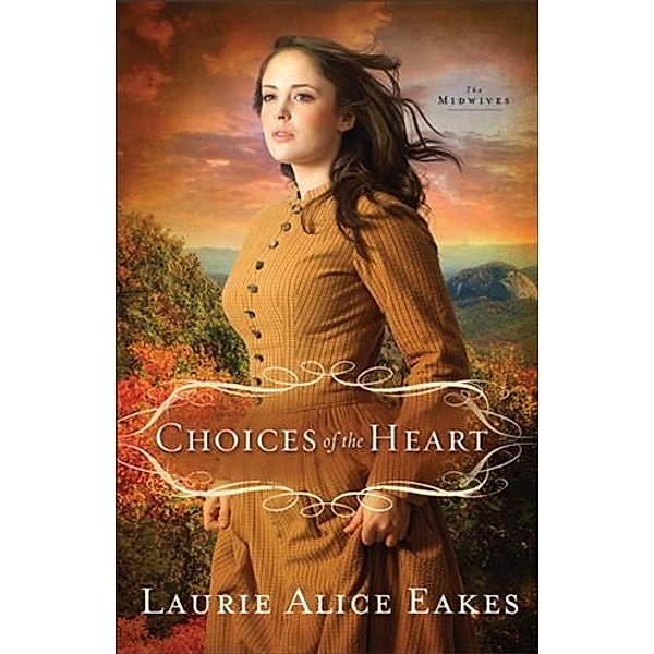 Choices of the Heart (The Midwives Book #3), Laurie Alice Eakes