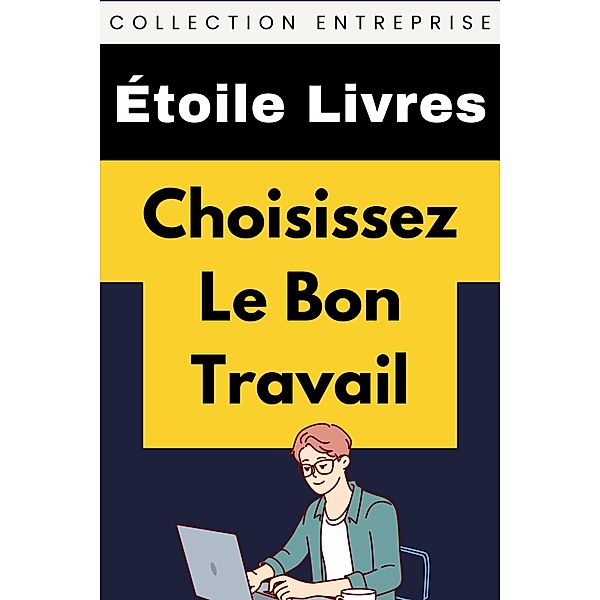 Choisissez Le Bon Travail (Collection Entreprise, #5) / Collection Entreprise, Étoile Livres