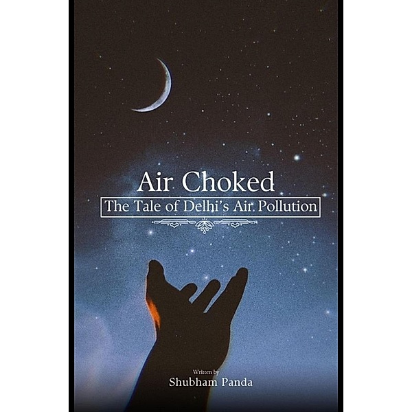 Choked Air: The Tale of Delhi's Air Crisis, Shubham Panda