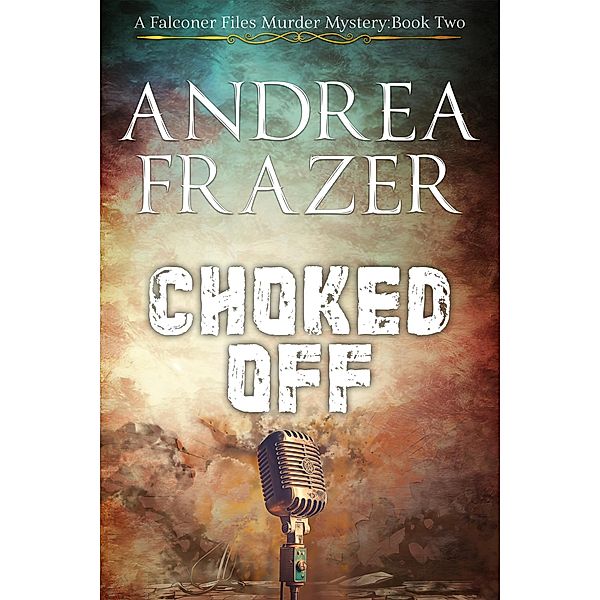 Choked Off (The Falconer Files Murder Mysteries, #2) / The Falconer Files Murder Mysteries, Andrea Frazer