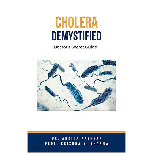 Cholera Demystified: Doctor's Secret Guide, Ankita Kashyap, Krishna N. Sharma