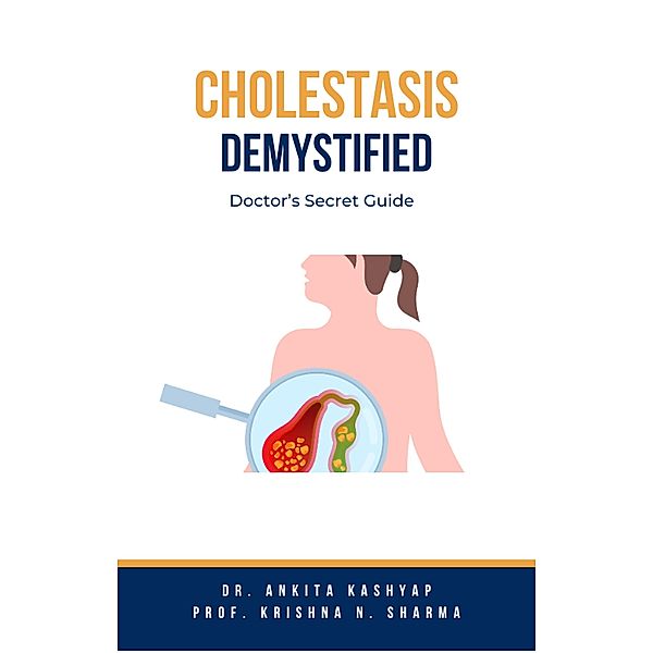 Cholestasis Demystified: Doctor's Secret Guide, Ankita Kashyap, Krishna N. Sharma