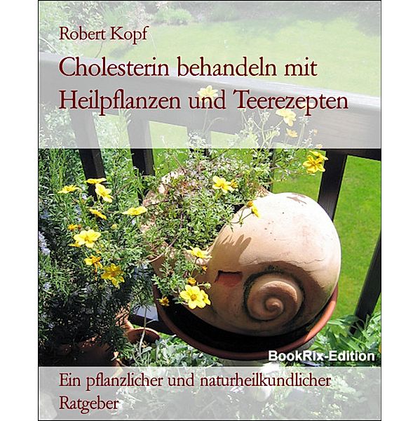 Cholesterin behandeln mit Heilpflanzen und Teerezepten, Robert Kopf