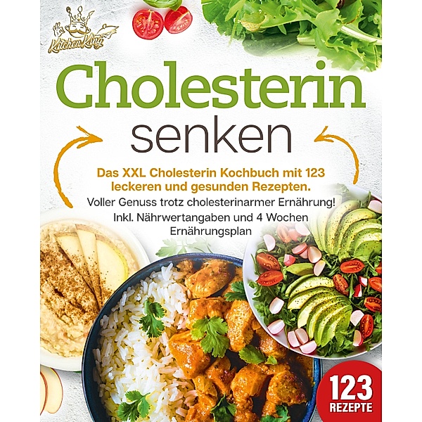 Cholesterin senken: Das XXL Cholesterin Kochbuch mit 123 leckeren und gesunden Rezepten. Voller Genuss trotz cholesterinarmer Ernährung! Inkl. Nährwertangaben und 4 Wochen Ernährungsplan, Kitchen King