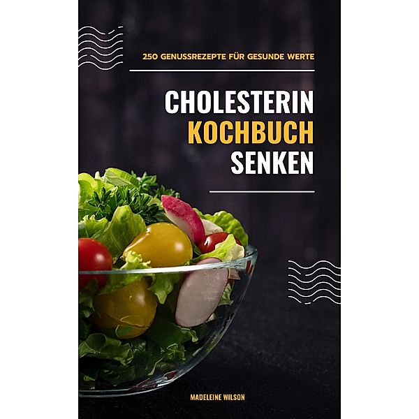 Cholesterin senken Kochbuch: 250 Genussrezepte für gesunde Werte, Madeleine Wilson