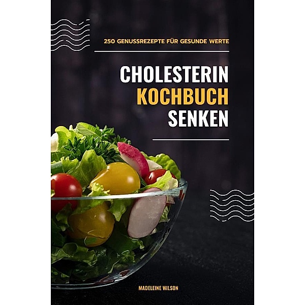 Cholesterin senken Kochbuch: 250 Genussrezepte für gesunde Werte, Madeleine Wilson