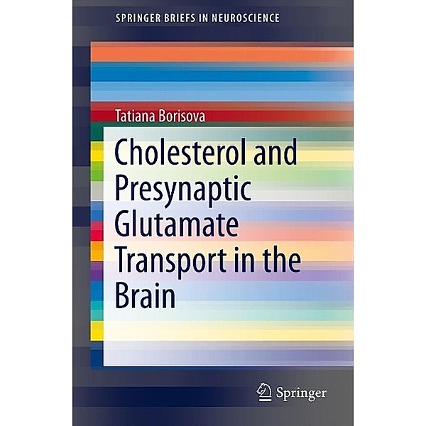 Cholesterol and Presynaptic Glutamate Transport in the Brain / SpringerBriefs in Neuroscience Bd.12, Tatiana Borisova