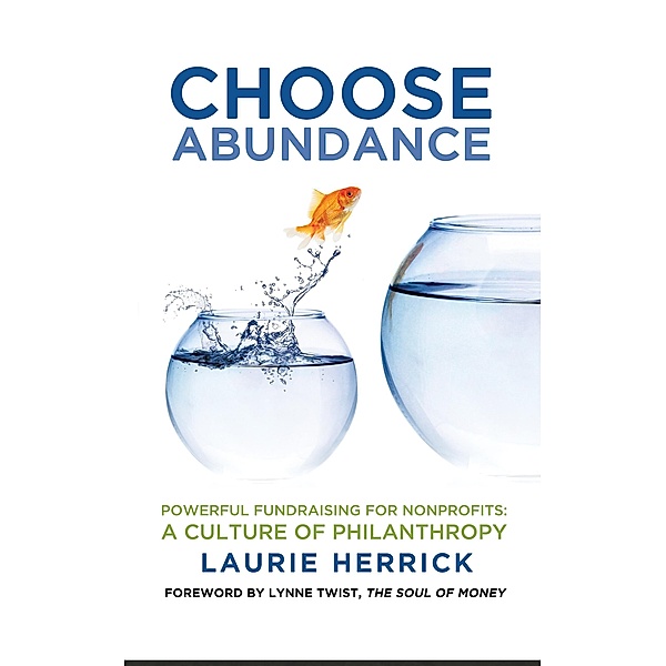 Choose Abundance: Powerful Fundraising for Nonprofits - A Culture of Philanthropy, Laurie Herrick