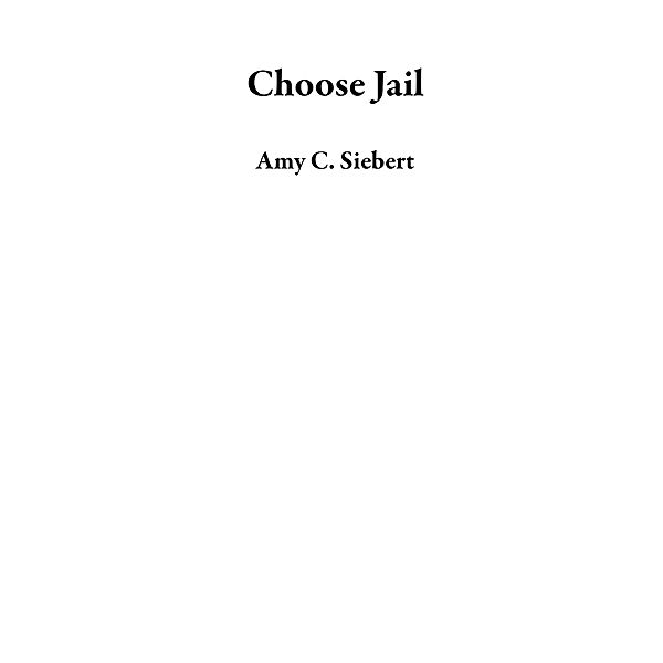 Choose Jail, Amy C. Siebert