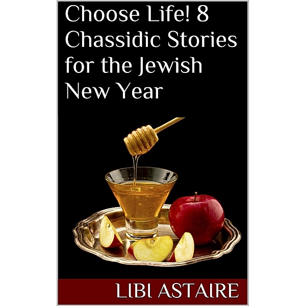 Choose Life! 8 Chassidic Stories for the Jewish New Year / Aster Press, Libi Astaire