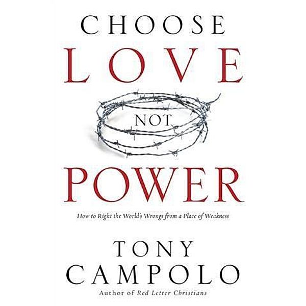 Choose Love Not Power, Tony Campolo