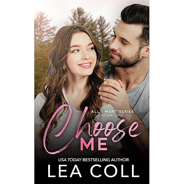 Choose Me (All I Want, #1) / All I Want, Lea Coll