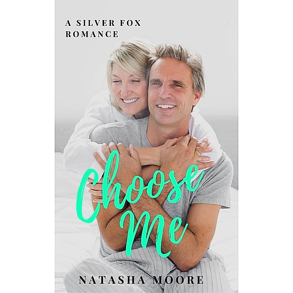 Choose Me (Silver Fox Romance, #1) / Silver Fox Romance, Natasha Moore