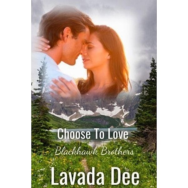 Choose To Love (Blackhawk Brothers, #2) / Blackhawk Brothers, Lavada Dee