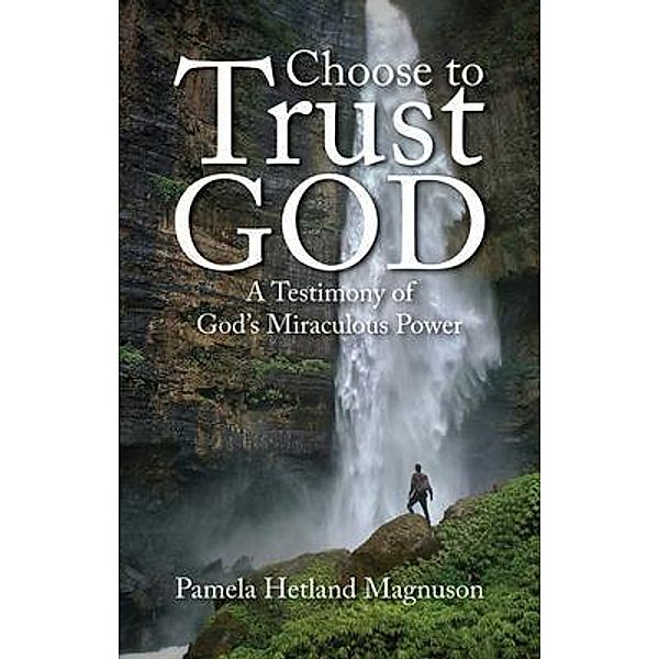 Choose to Trust God, Pamela Hetland Magnuson