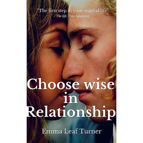 Choose wise in relationship  The first step in your marital life, Leaf Turner Emma