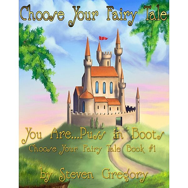 Choose Your Fairy Tale: You Are...Puss in Boots (Choose Your Fairy Tale Book #1) / Steven Gregory, Steven Gregory