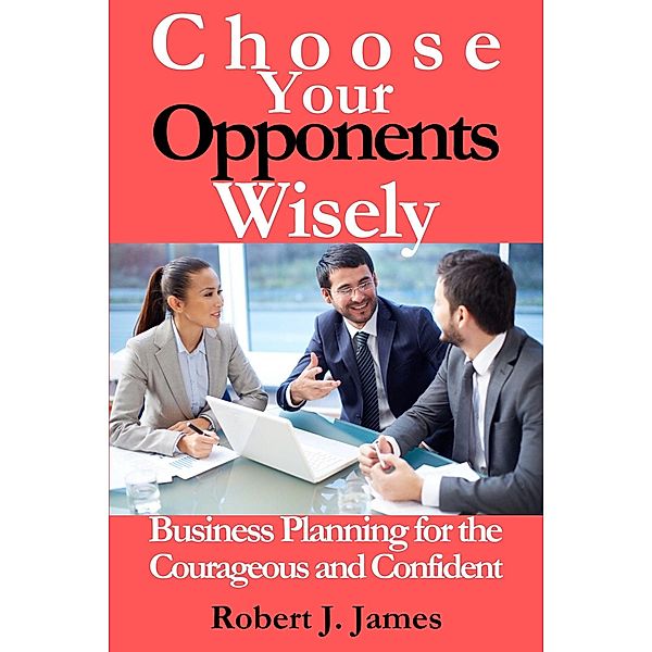 Choose Your Opponents Wisely, Robert J. James