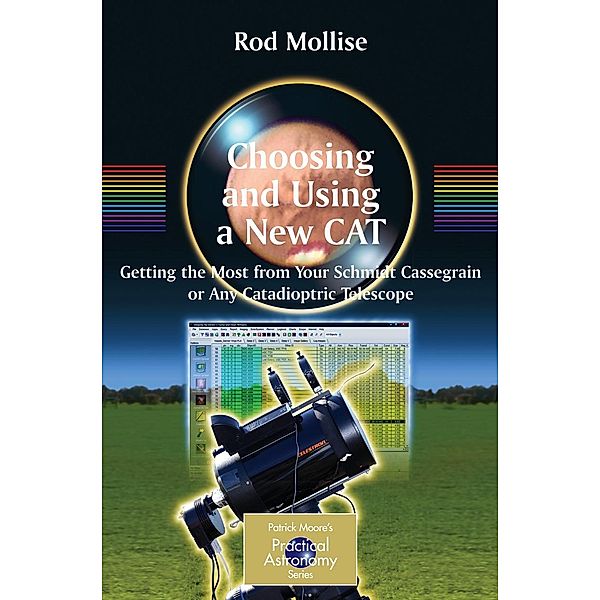 Choosing and Using a New CAT / The Patrick Moore Practical Astronomy Series, Rod Mollise