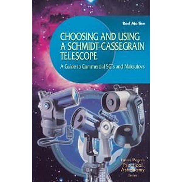 Choosing and Using a Schmidt-Cassegrain Telescope / The Patrick Moore Practical Astronomy Series, Rod Mollise