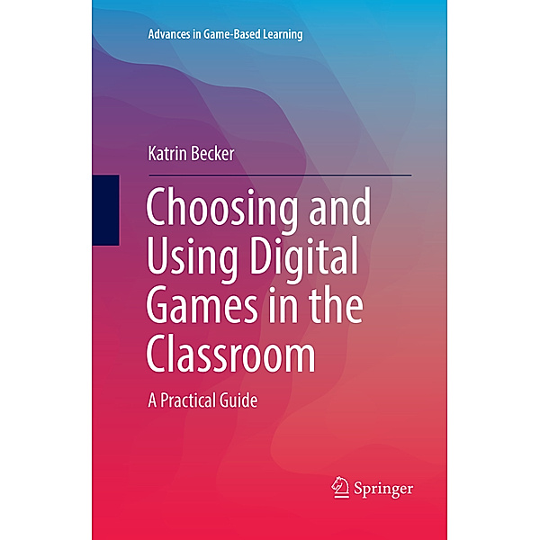 Choosing and Using Digital Games in the Classroom, Katrin Becker