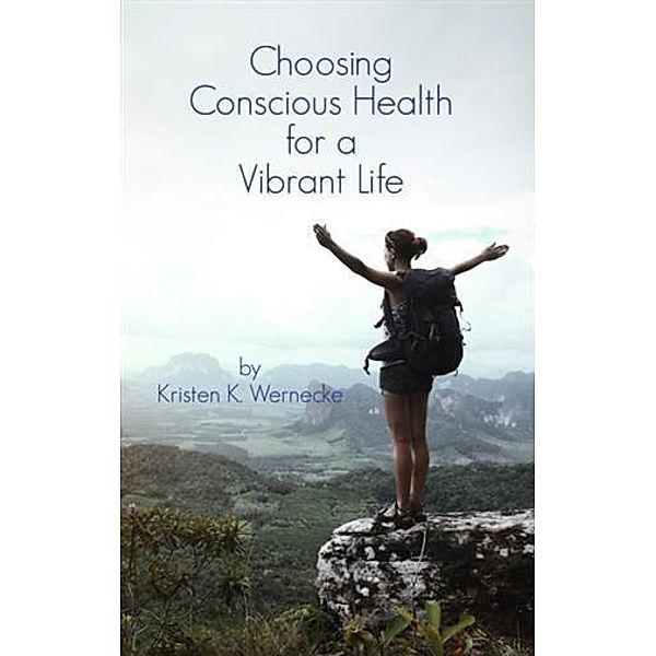 Choosing Conscious Health for a Vibrant Life, Kristen Wernecke