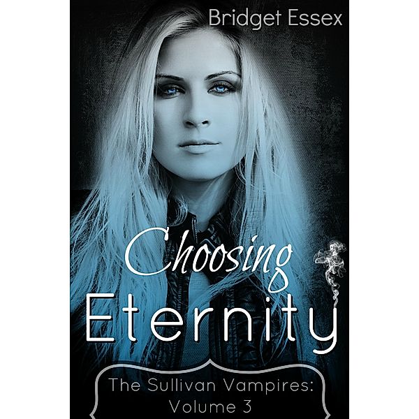 Choosing Eternity (The Sullivan Vampires, Volume 3) / Sullivan Vampires, Bridget Essex