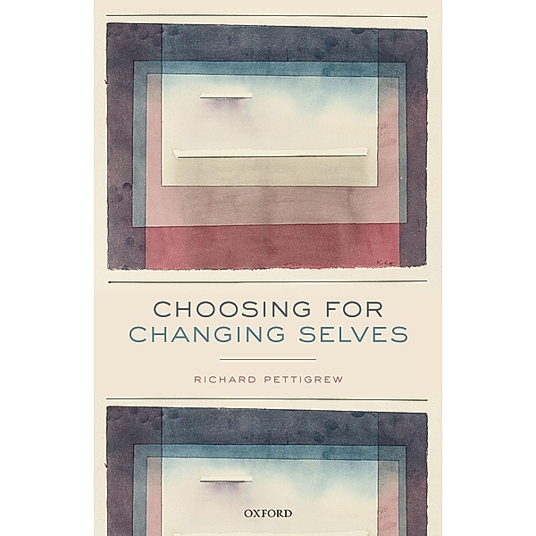 Choosing for Changing Selves, Richard Pettigrew