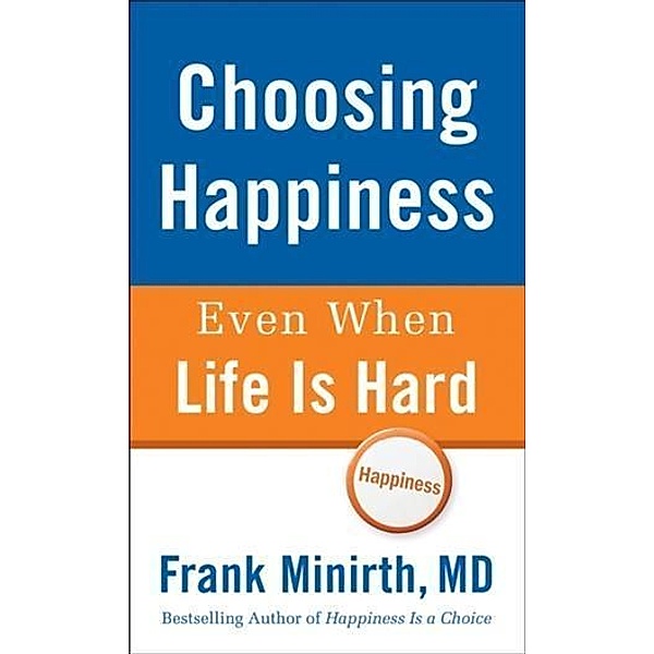 Choosing Happiness Even When Life Is Hard, Frank Minirth