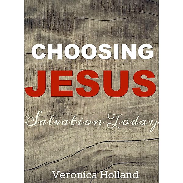 Choosing Jesus:Salvation Today, Veronica Holland