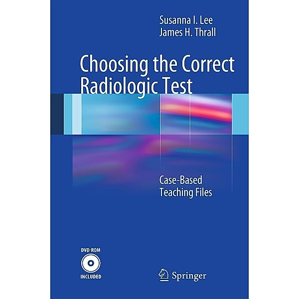 Choosing the Correct Radiologic Test, Susanna Lee, James H. Thrall