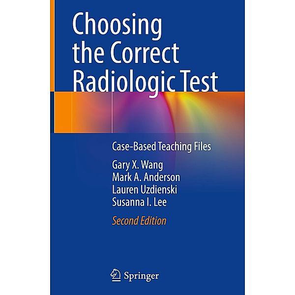 Choosing the Correct Radiologic Test, Gary X. Wang, Mark A. Anderson, Lauren Uzdienski